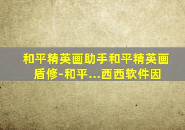和平精英画助手和平精英画盾修-和平...西西软件因