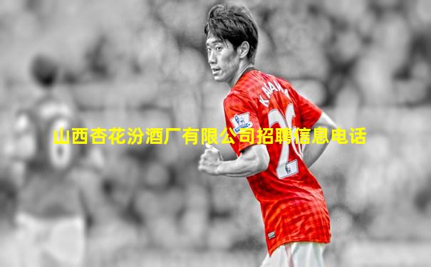 山西杏花汾酒厂有限公司招聘信息电话