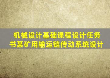 机械设计基础课程设计任务书某矿用输运链传动系统设计